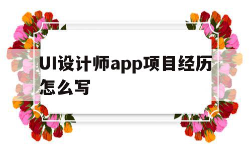 包含UI设计师app项目经历怎么写的词条