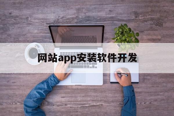 网站app安装软件开发(网站app安装软件开发教程)