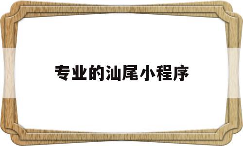 包含专业的汕尾小程序的词条,包含专业的汕尾小程序的词条,专业的汕尾小程序,信息,微信,APP,第1张