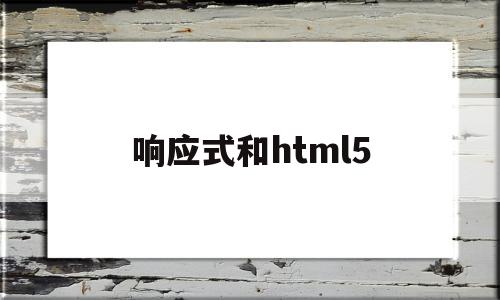 响应式和html5(响应式和移动端的区别)