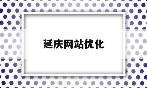 延庆网站优化(延庆免费发布平台)