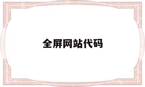 全屏网站代码(全屏网站的特点是什么)