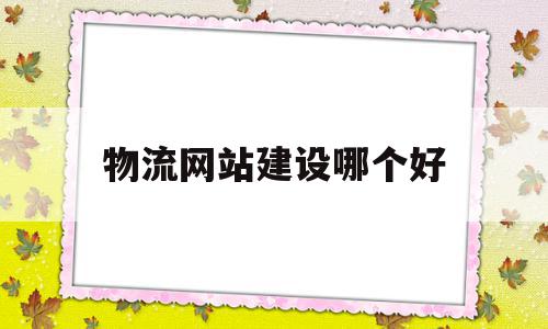 物流网站建设哪个好的简单介绍,物流网站建设哪个好的简单介绍,物流网站建设哪个好,信息,百度,模板,第1张