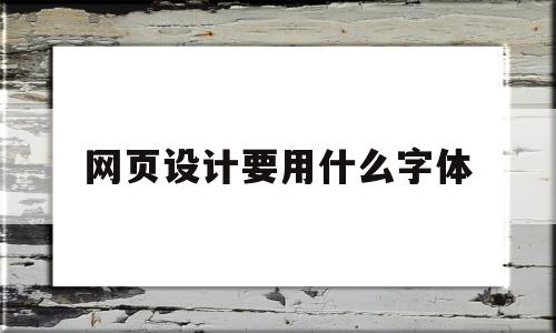 网页设计要用什么字体(网页设计要用什么字体写),网页设计要用什么字体(网页设计要用什么字体写),网页设计要用什么字体,文章,浏览器,网站建设,第1张