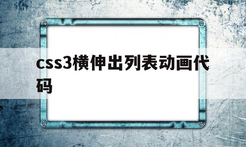 css3横伸出列表动画代码(要想使列表横向排列,应该在css里添加哪个属性?)