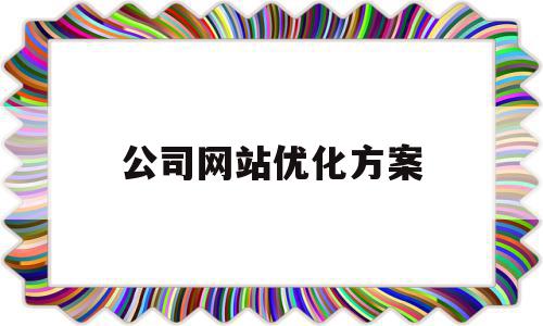 公司网站优化方案(公司网站优化方案设计)