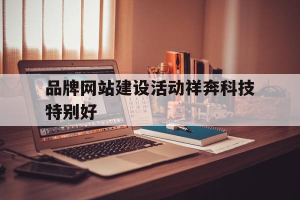 品牌网站建设活动祥奔科技特别好的简单介绍