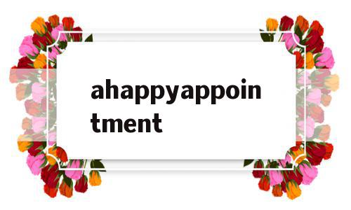关于ahappyappointment的信息