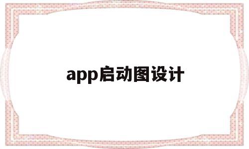 app启动图设计(app启动图标是什么意思)