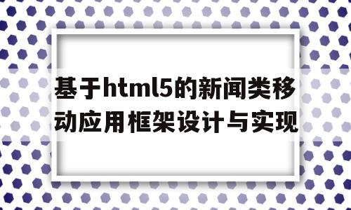 基于html5的新闻类移动应用框架设计与实现的简单介绍