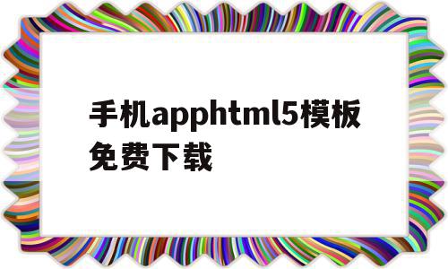 关于手机apphtml5模板免费下载的信息