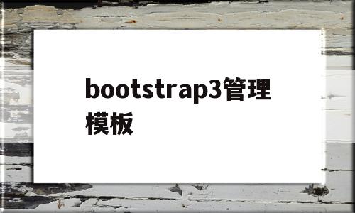 bootstrap3管理模板(bootstrap3和4的区别),bootstrap3管理模板(bootstrap3和4的区别),bootstrap3管理模板,信息,模板,源码,第1张