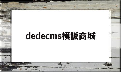 dedecms模板商城(在dedecms中,如何模板建站)