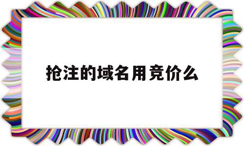 抢注的域名用竞价么(怎么抢注域名来挣钱?)