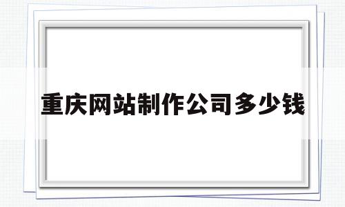 重庆网站制作公司多少钱(重庆网站制作公司联系方式),重庆网站制作公司多少钱(重庆网站制作公司联系方式),重庆网站制作公司多少钱,模板,源码,营销,第1张