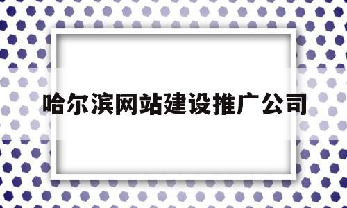 哈尔滨网站建设推广公司(哈尔滨网站建设推广公司招聘),哈尔滨网站建设推广公司(哈尔滨网站建设推广公司招聘),哈尔滨网站建设推广公司,微信,营销,科技,第1张