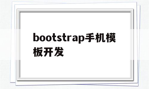 bootstrap手机模板开发(bootstrap android)