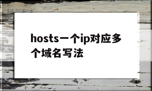 hosts一个ip对应多个域名写法(host 一个域名对应多个ip)