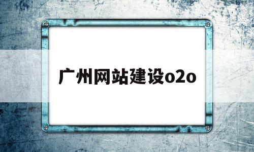 广州网站建设o2o(广州网站建设模板制作),广州网站建设o2o(广州网站建设模板制作),广州网站建设o2o,模板,营销,网站建设,第1张