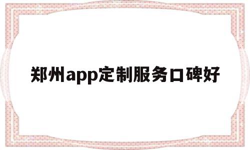 郑州app定制服务口碑好的简单介绍,郑州app定制服务口碑好的简单介绍,郑州app定制服务口碑好,模板,APP,科技,第1张