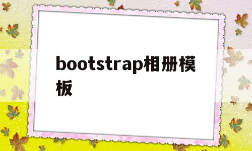 bootstrap相册模板(bootstrap模板免费下载)