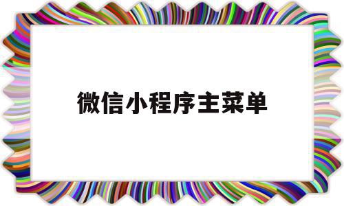 微信小程序主菜单(微信小程序主菜单怎么设置)