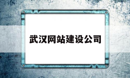 关于武汉网站建设公司的信息