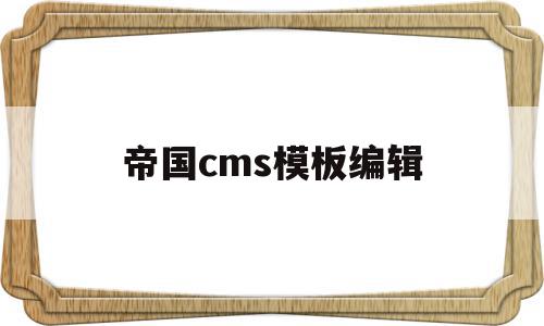 帝国cms模板编辑(帝国cms模板文件放在哪里)