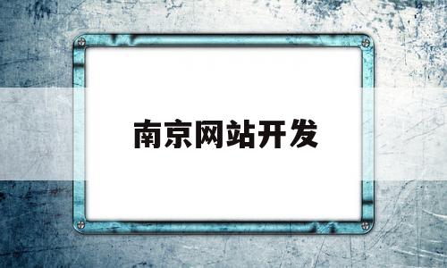 南京网站开发(南京网站开发公司济南兴田德润厉害吗)