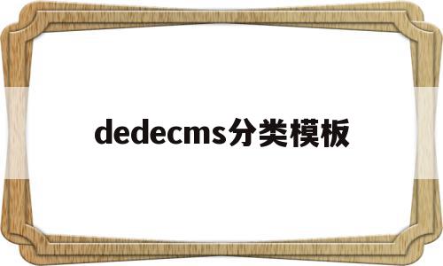 dedecms分类模板(dedecms是什么软件)