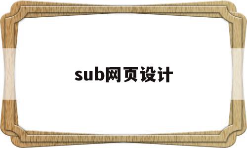 sub网页设计(网页设计sub是什么意思)