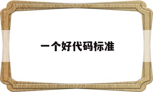 一个好代码标准(一个好代码标准是什么)