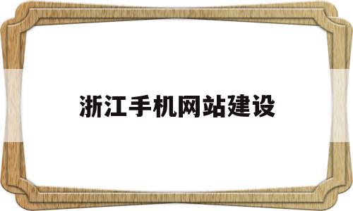 浙江手机网站建设(手机浙江网下载安装)