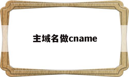 主域名做cname(主域名做二级域名指向)