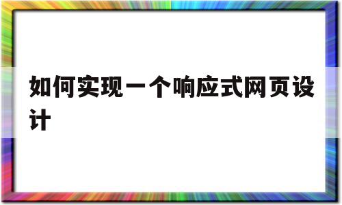 如何实现一个响应式网页设计(如何实现一个响应式网页设计方案)