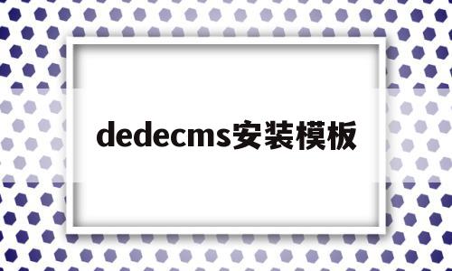 dedecms安装模板(dedecms怎么更换模板)