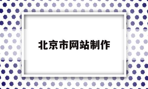 北京市网站制作(北京市网站制作公司)