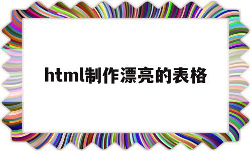 html制作漂亮的表格(html制作漂亮的表格文字)