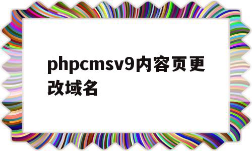 phpcmsv9内容页更改域名的简单介绍