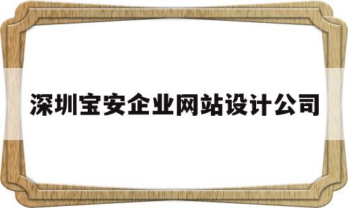 深圳宝安企业网站设计公司(宝安网站开发)