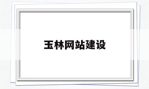 包含玉林网站建设的词条