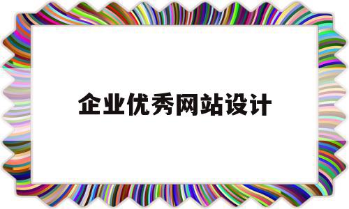 企业优秀网站设计(企业网站设计包括哪些部分)