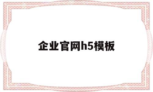 企业官网h5模板(企业官网h5模板怎么做),企业官网h5模板(企业官网h5模板怎么做),企业官网h5模板,信息,百度,视频,第1张