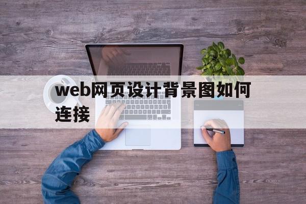 web网页设计背景图如何连接(web网页设计背景图如何连接在一起),web网页设计背景图如何连接(web网页设计背景图如何连接在一起),web网页设计背景图如何连接,信息,文章,浏览器,第1张