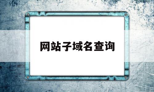 网站子域名查询(子域名查询baoyu)