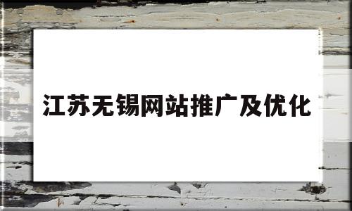 江苏无锡网站推广及优化(无锡网站建设无锡网站推广)