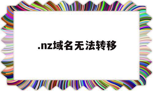 关于.nz域名无法转移的信息