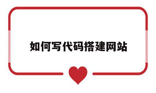 如何写代码搭建网站(如何写代码搭建网站软件),如何写代码搭建网站(如何写代码搭建网站软件),如何写代码搭建网站,百度,视频,模板,第1张