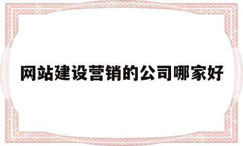 关于网站建设营销的公司哪家好的信息,关于网站建设营销的公司哪家好的信息,网站建设营销的公司哪家好,信息,模板,营销,第1张