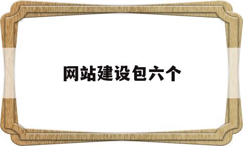 网站建设包六个(建设网站需要分为哪三个阶段),网站建设包六个(建设网站需要分为哪三个阶段),网站建设包六个,信息,视频,模板,第1张